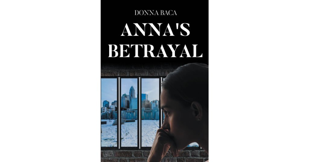 Author Donna Baca’s New Book, "Anna's Betrayal," is a Compelling Novel That Follows a Young Girl Whose Life is Thrown Into Turmoil That She Must Find a Way to Survive